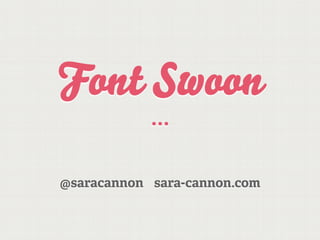 Font Swoon
            ...

@saracannon sara-cannon.com
 