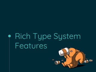 Rich Type System
Features
 
