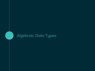 Algebraic Data Types
 