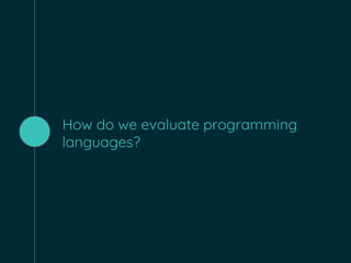How do we evaluate programming
languages?
 