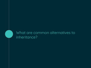 What are common alternatives to
inheritance?
 