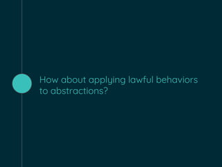 How about applying lawful behaviors
to abstractions?
 