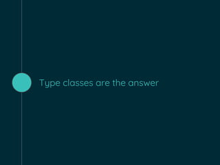 Type classes are the answer
 