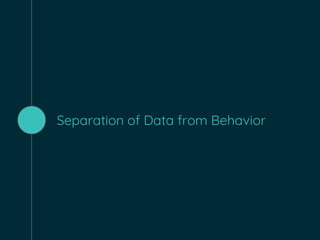 Separation of Data from Behavior
 
