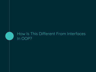 How Is This Different From Interfaces
In OOP?
 