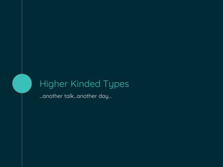 Higher Kinded Types
...another talk...another day...
 