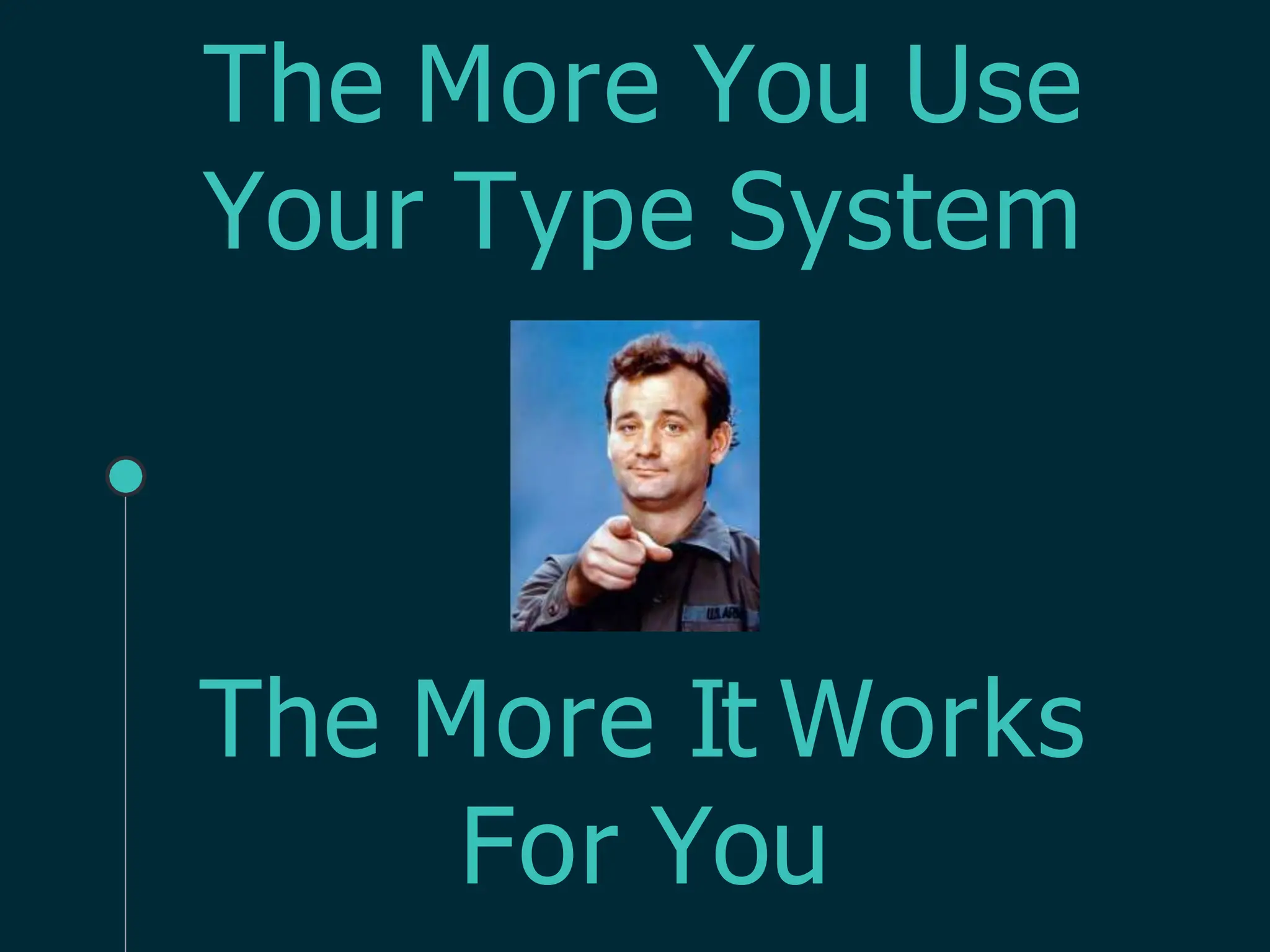 The More You Use
Your Type System
The More It Works
For You
 
