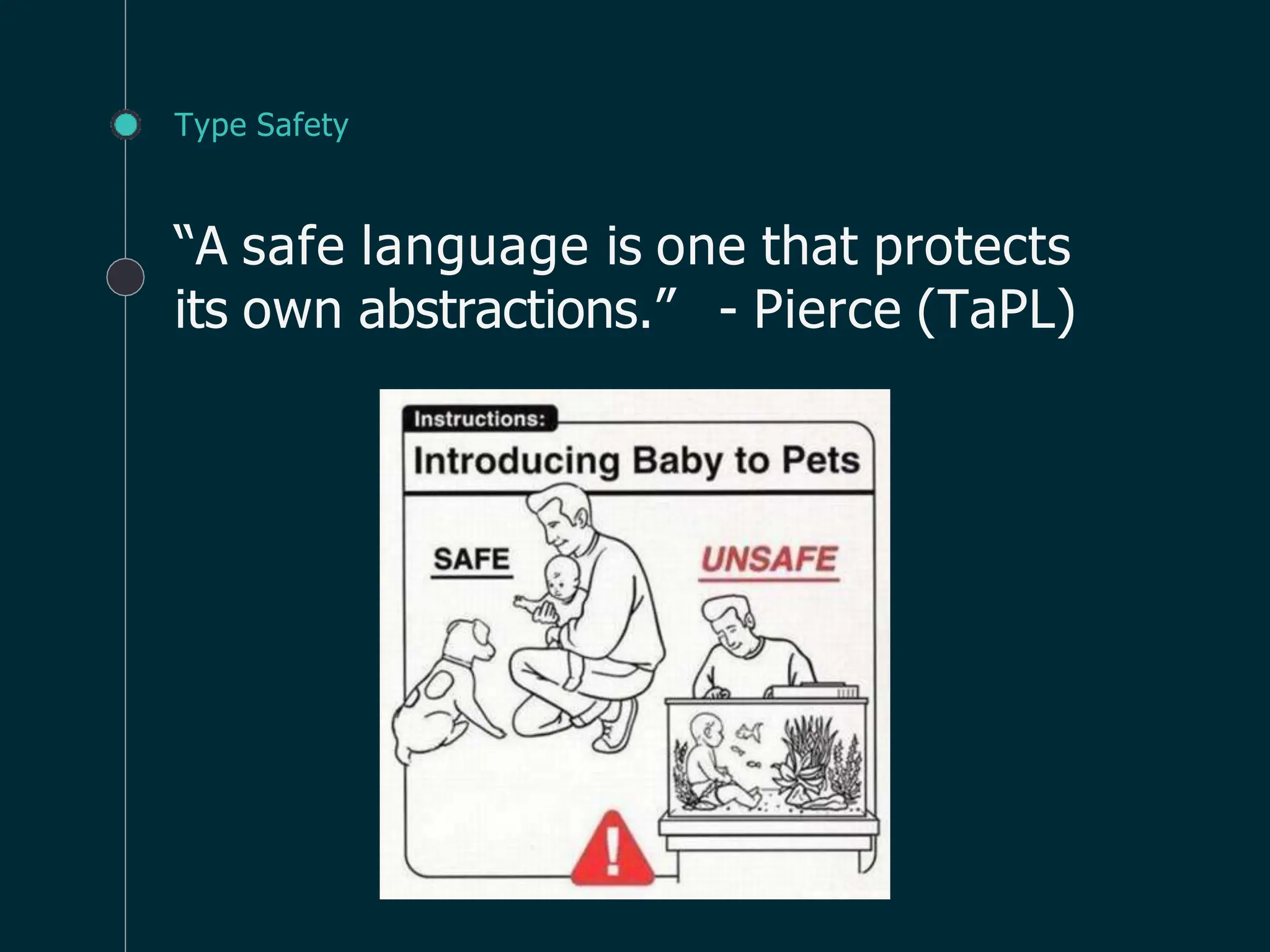 Type Safety
“A safe language is one that protects
its own abstractions.” - Pierce (TaPL)
 