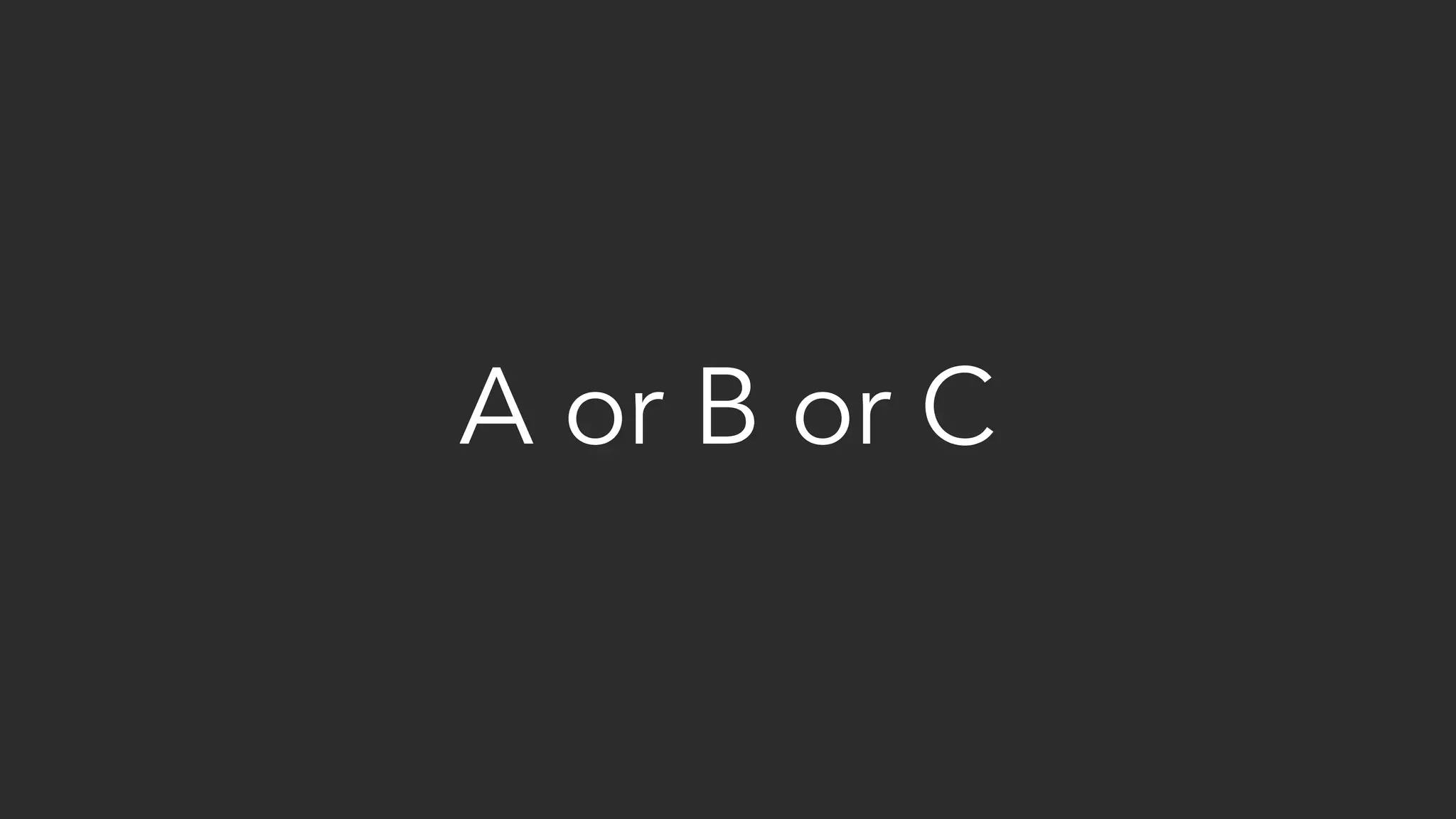 A or B or C 