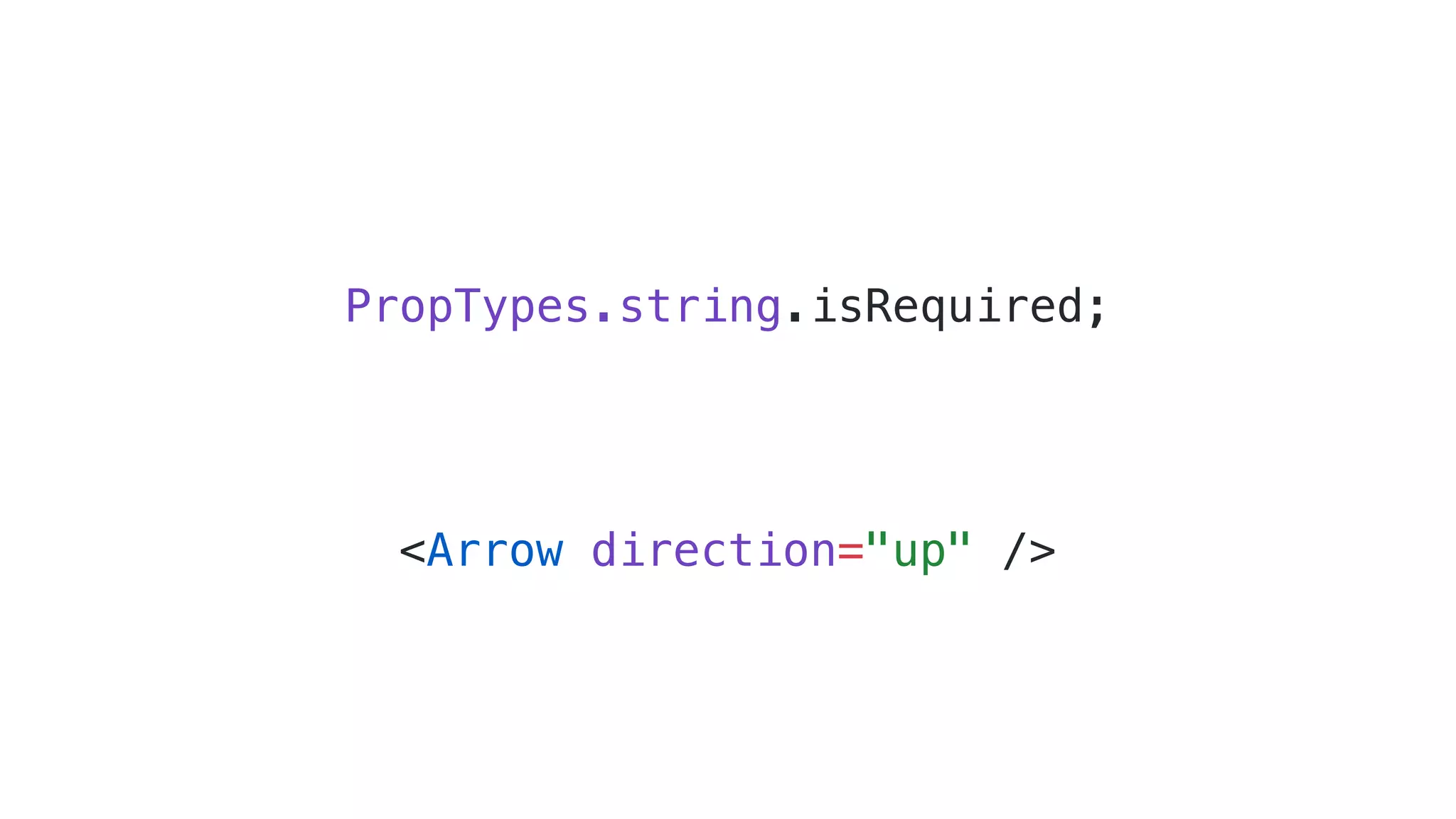<Arrow direction="up" /> PropTypes.string.isRequired; 