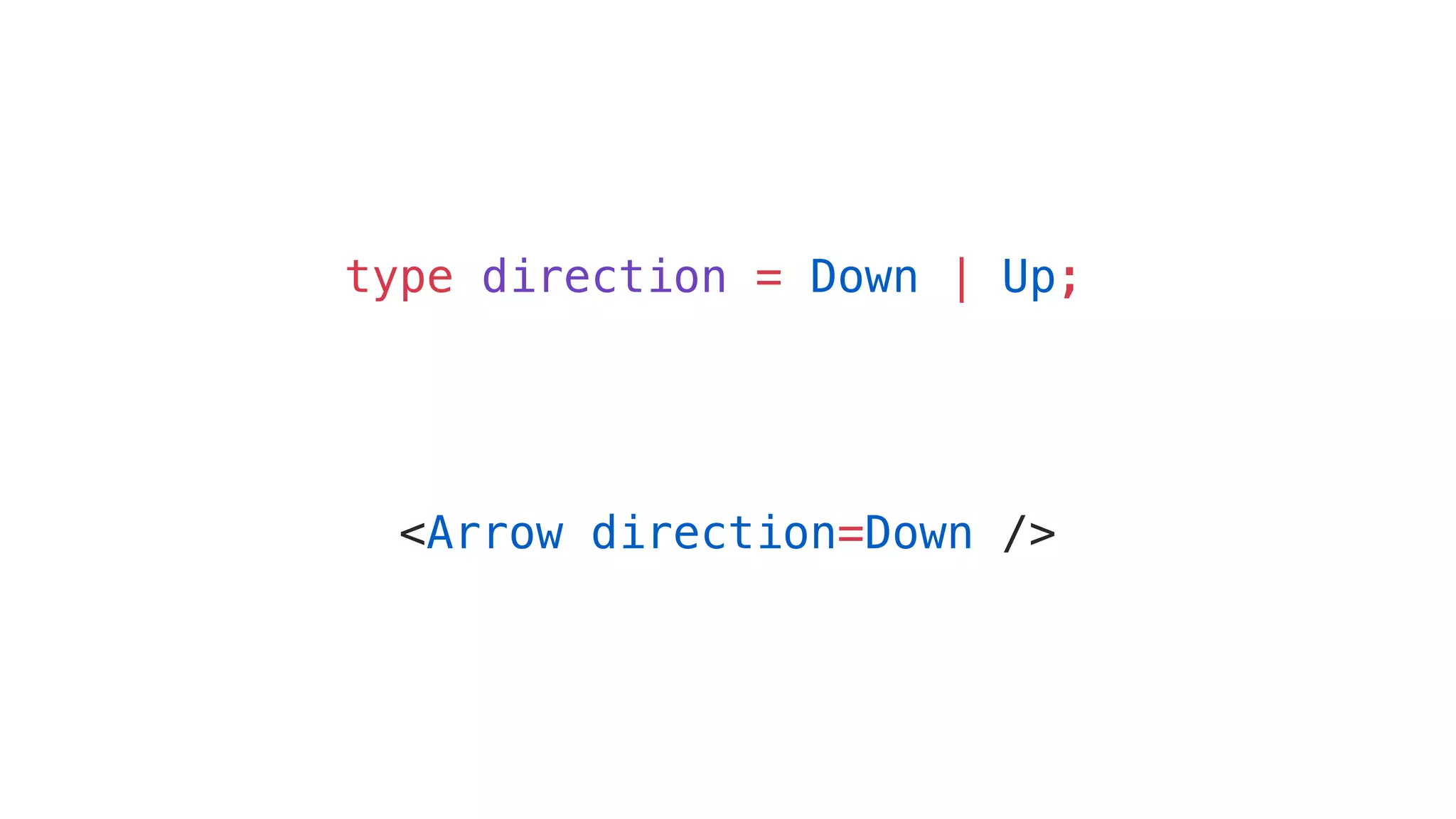 <Arrow direction=Down /> type direction = Down | Up; 