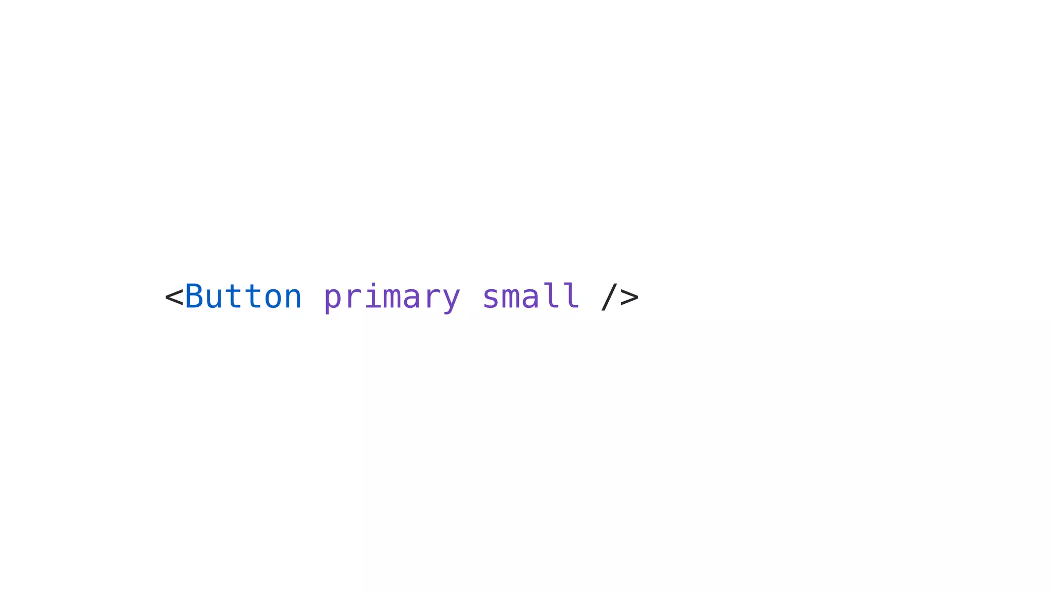 <Button primary small /> 