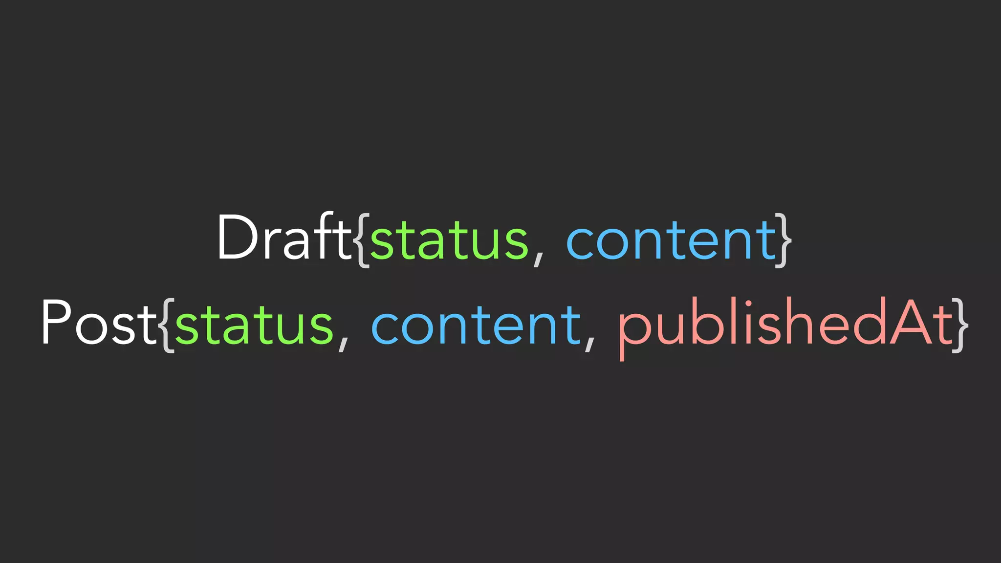 Draft{status, content}  Post{status, content, publishedAt} 
