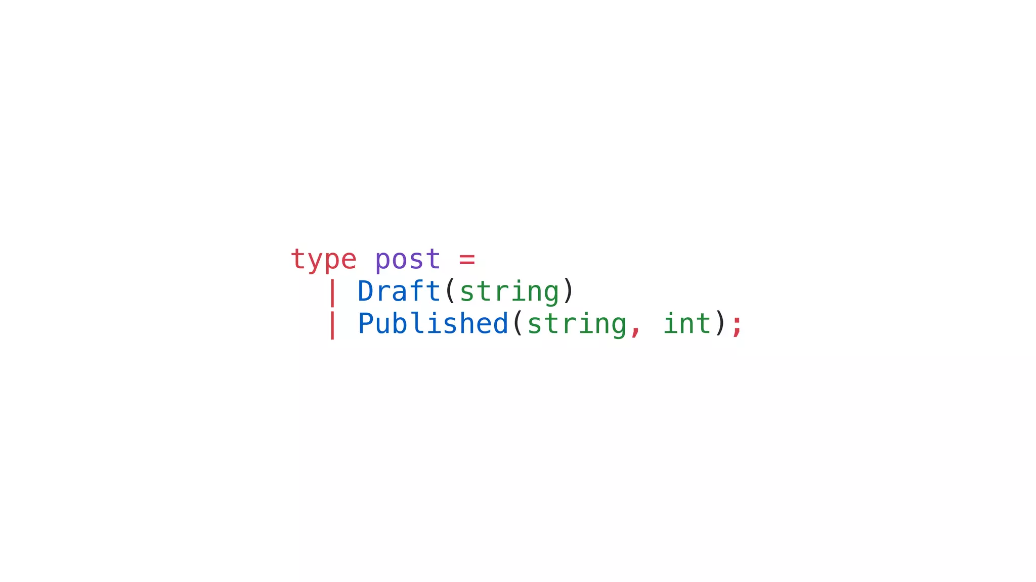 type post = | Draft(string) | Published(string, int); 