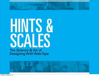 HINTS &
                SCALES
               The Science & Art of
               Designing With Web Type




Sunday, January 27, 13
 