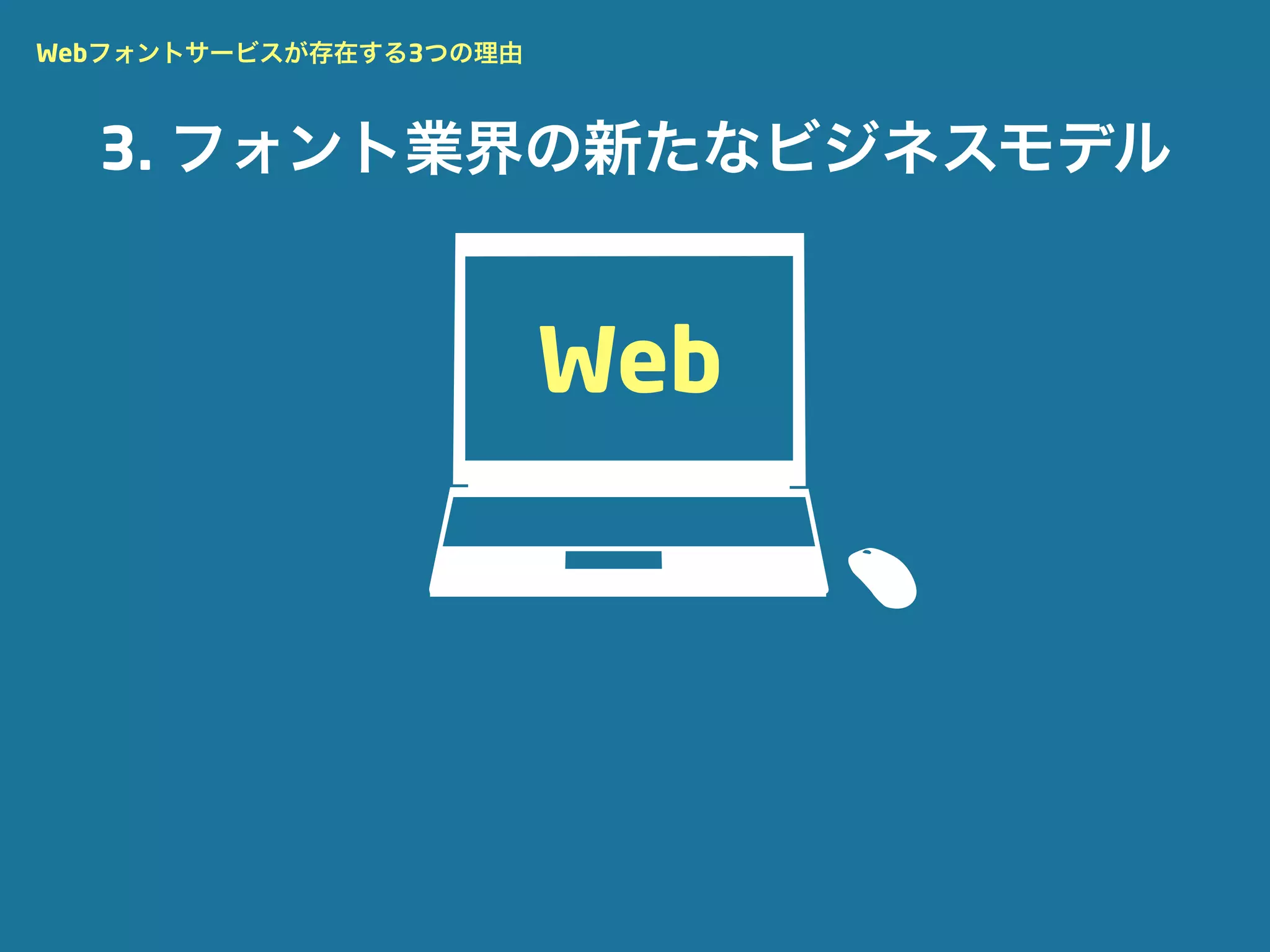 Webフォントサービスが存在する3つの理由



  3. フォント業界の新たなビジネスモデル


                        Web
 