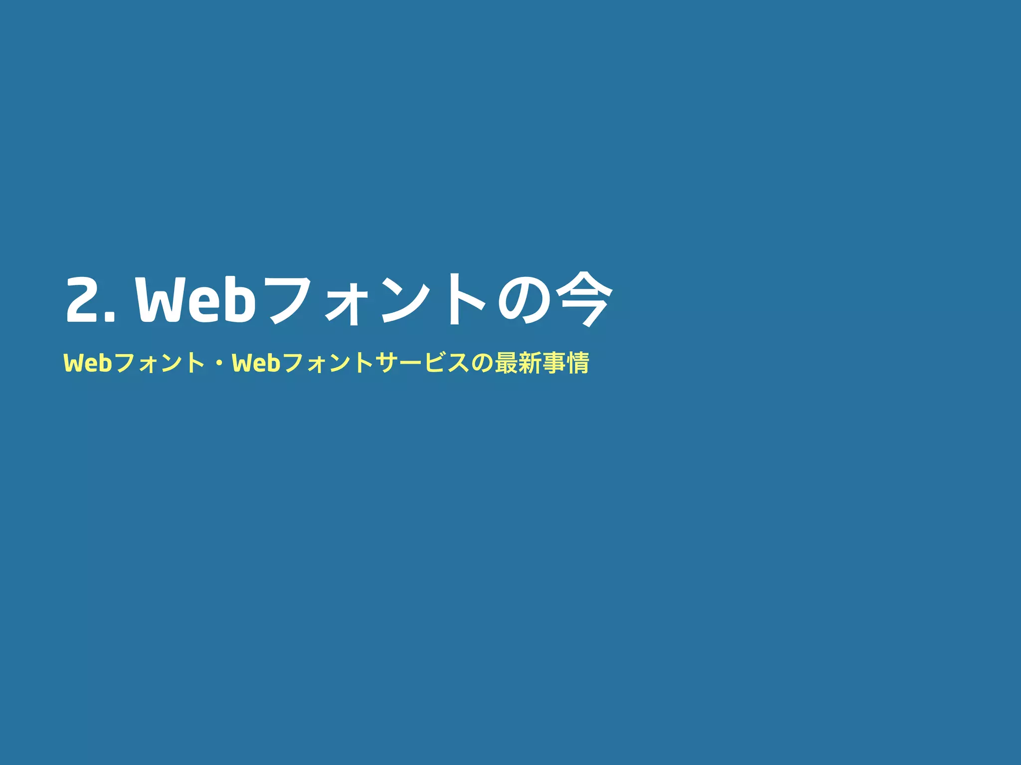 2. Webフォントの今
Webフォント・Webフォントサービスの最新事情
 