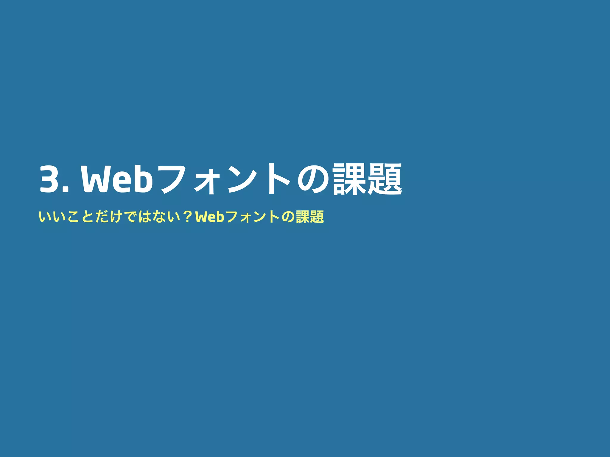 3. Webフォントの課題
いいことだけではない？Webフォントの課題
 