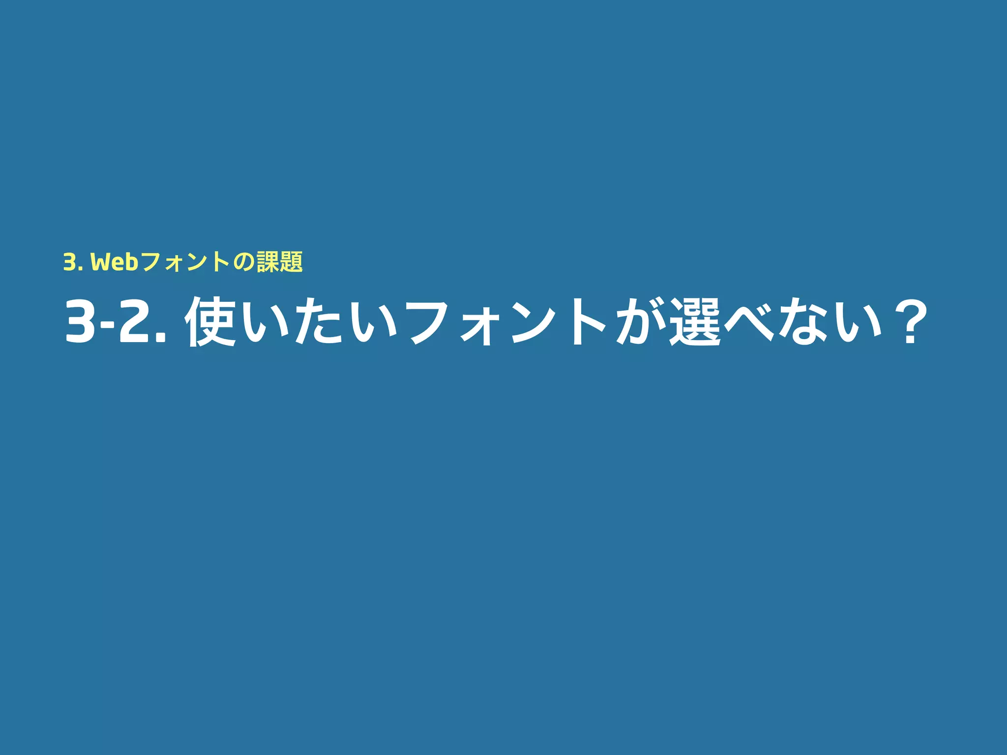 3. Webフォントの課題


3-2. 使いたいフォントが選べない？
 