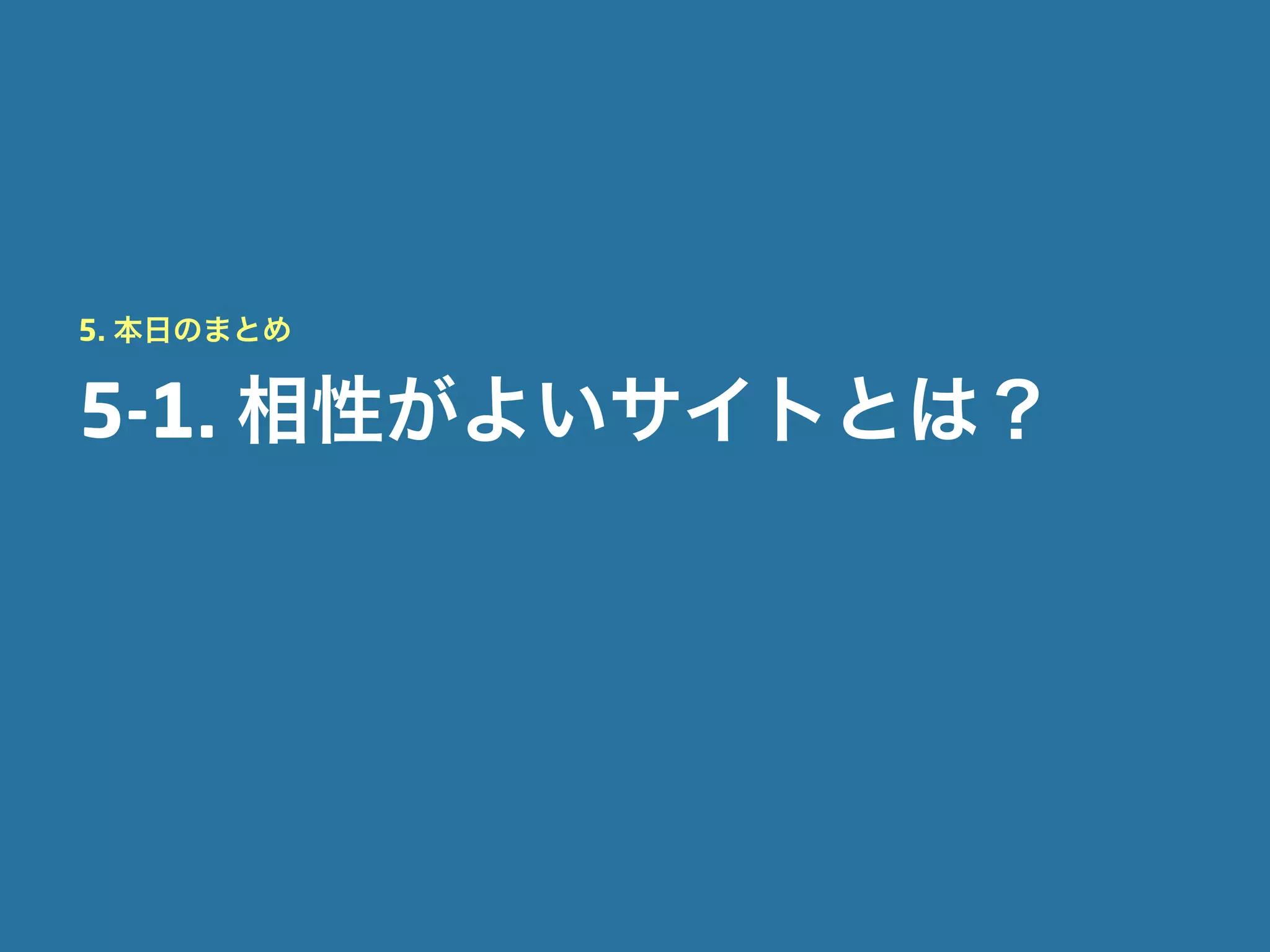 5. 本日のまとめ


5-1. 相性がよいサイトとは？
 