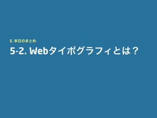 5. 本日のまとめ


5-2. Webタイポグラフィとは？
 
