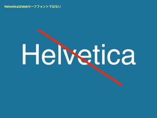 HelveticaはWebセーフフォントではない




      Helvetica
 