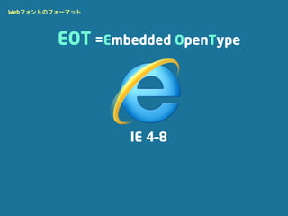 Webフォントのフォーマット




         EOT =Embedded OpenType




                 IE 4–8
 