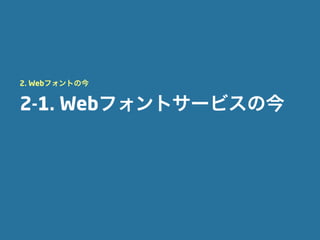 2. Webフォントの今


2-1. Webフォントサービスの今
 