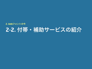 2. Webフォントの今


2-2. 付帯・補助サービスの紹介
 