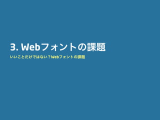 3. Webフォントの課題
いいことだけではない？Webフォントの課題
 