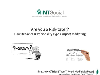 Are you a Risk-taker? How Behavior & Personality Types Impact Marketing Matthew O’Brien (Type T, Multi Media Marketer) excerpts from Frank Farley (Type T Founder) 