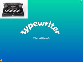 By: Abigayle typewriter 