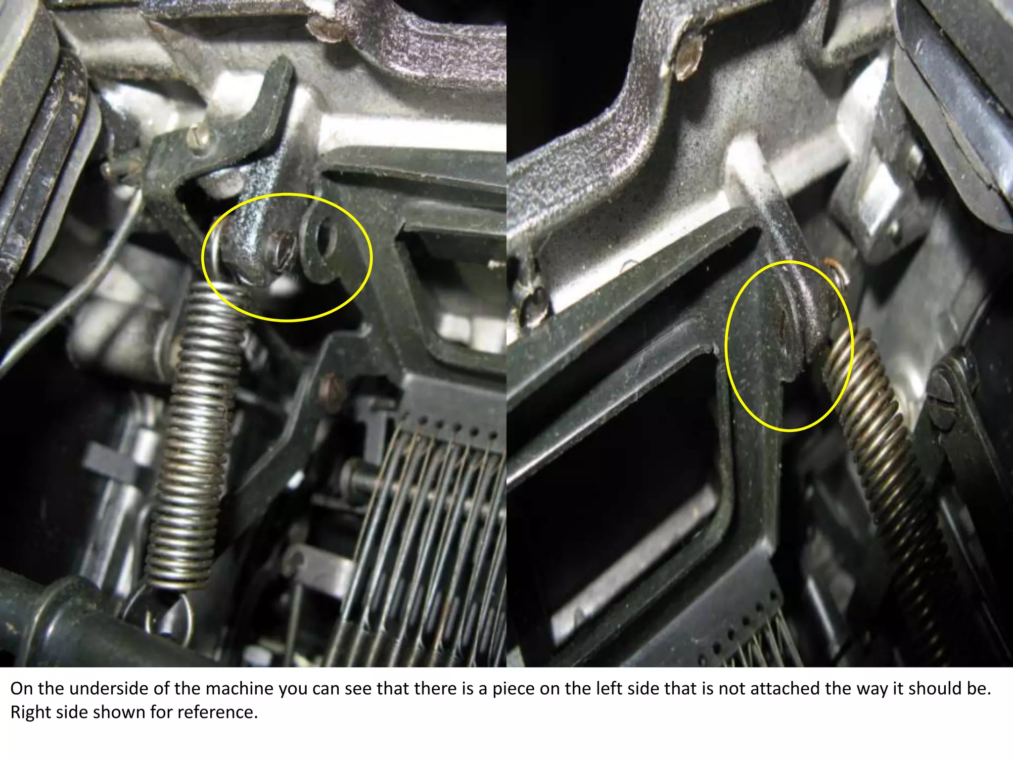 On the underside of the machine you can see that there is a piece on the left side that is not attached the way it should be.  Right side shown for reference.