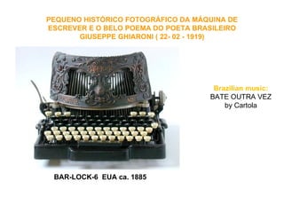 PEQUENO HISTÓRICO FOTOGRÁFICO DA MÁQUINA DE ESCREVER E O BELO POEMA DO POETA BRASILEIRO GIUSEPPE GHIARONI ( 22- 02 - 1919)    BAR-LOCK-6  EUA ca. 1885   Brazilian music:  BATE OUTRA VEZ  by Cartola  