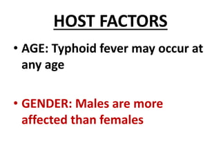 HOST FACTORS
• AGE: Typhoid fever may occur at
any age
• GENDER: Males are more
affected than females
 