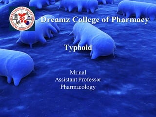 Dreamz College of Pharmacy
Typhoid
Mrinal
Assistant Professor
Pharmacology
 