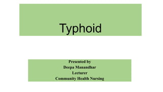 Typhoid
Presented by
Deepa Manandhar
Lecturer
Community Health Nursing
 