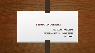 TYPHOID DISEASE
BY:- MANSI PANCHAL
SWAMINARAYAN UNIVERSITY
PHARMD
 
