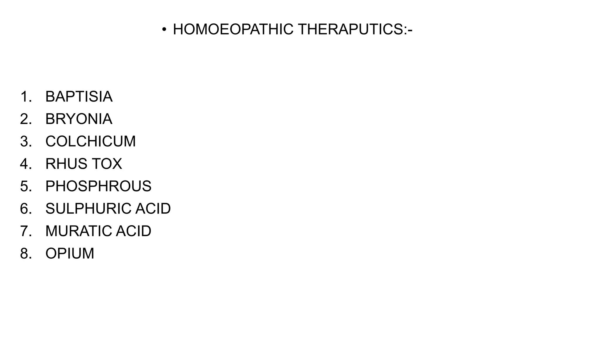 • HOMOEOPATHIC THERAPUTICS:-
1. BAPTISIA
2. BRYONIA
3. COLCHICUM
4. RHUS TOX
5. PHOSPHROUS
6. SULPHURIC ACID
7. MURATIC ACID
8. OPIUM
 