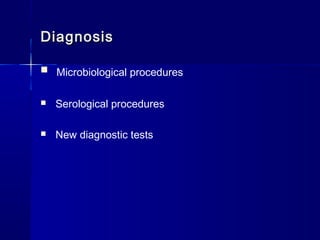 DiagnosisDiagnosis
 Microbiological procedures
 Serological procedures
 New diagnostic tests
 