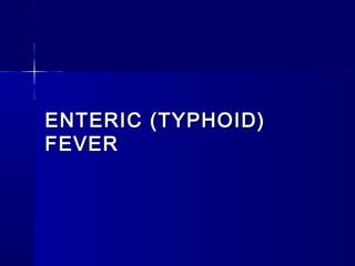 ENTERIC (TYPHOID)ENTERIC (TYPHOID)
FEVERFEVER
 
