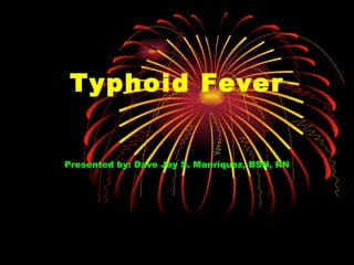 Typhoid Fever Presented by: Dave Jay S. Manriquez, BSN, RN 