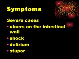 Symptoms Severe cases ulcers on the intestinal wall shock delirium stupor 