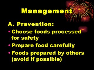Management A. Prevention: Choose foods processed for safety Prepare food carefully Foods prepared by others (avoid if possible)‏ 