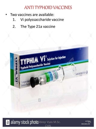 ANTI TYPHOIDVACCINES
• Two vaccines are available:
1. Vi polyssaccharide vaccine
2. The Type 21a vaccine
24Kuldeep Vyas M.Sc.
CHN
 