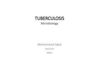 TUBERCULOSIS
Microbiology
Muhammad Iqbal
Lecturer
KMU
 
