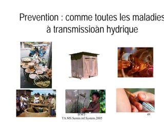 Prevention : comme toutes les maladies
à transmissioàn hydrique

IFMTTA.MS.Semin.inf.System.2005

49

 