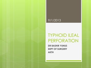 TYPHOID ILEAL
PERFORATION
DR BASHIR YUNUS
DEPT OF SURGERY
AKTH
9/1/2013
 