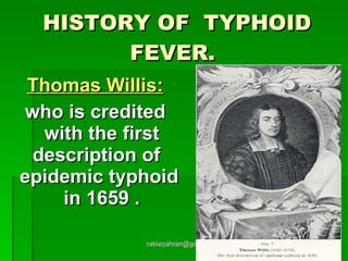 HISTORY OF  TYPHOID FEVER.   Thomas Willis: who is credited with the first description of  epidemic typhoid  in 1659 . [email_address] 