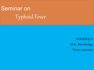 Seminar on
Typhoid Fever
GOKULRAJ. K
M.Sc., Microbiology
Periyar university
 